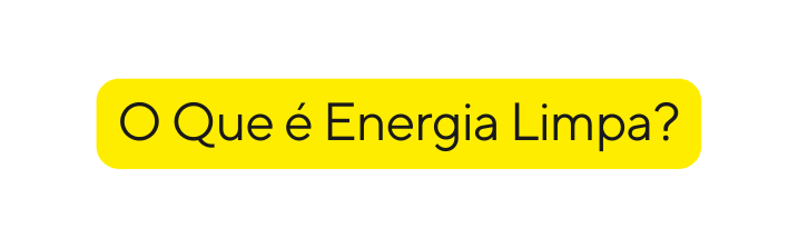 O Que é Energia Limpa